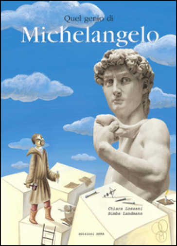Quel genio di Michelangelo. Ediz. illustrata