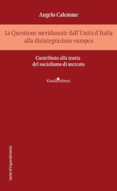 La Questione meridionale dall Unità d Italia alla disintegrazione europea. Contributo alla teoria del socialismo di mercato