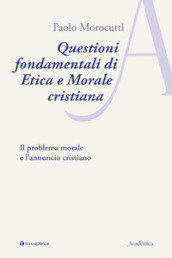 Questioni fondamentali di etica e morale cristiana. Il problema morale e l annuncio cristiano