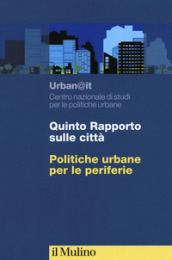 Quinti rapporto sulle città. Politiche urbane per le periferie