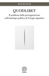 Quodlibet. Il problema della presupposizione nell ontologia politica di Giorgio Agamben