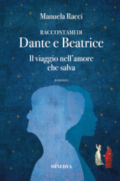 Raccontami di Dante e Beatrice. Il viaggio nell amore che salva