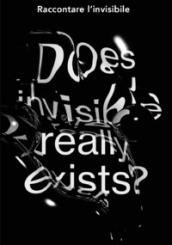 Raccontare l invisibile. Does invisible really exists? Catalogo della mostra (Bergamo, 7-19 ottobre 2019). Ediz. illustrata