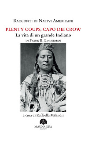 Racconti di nativi americani. Plenty Coups, capo dei Crow. La vita di un grande indiano