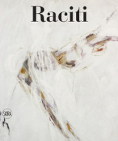 Raciti. Catalogo ragionato dell opera pittorica 1950-2022. Ediz. illustrata