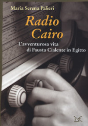 Radio Cairo. L avventurosa vita di Fausta Cialente in Egitto