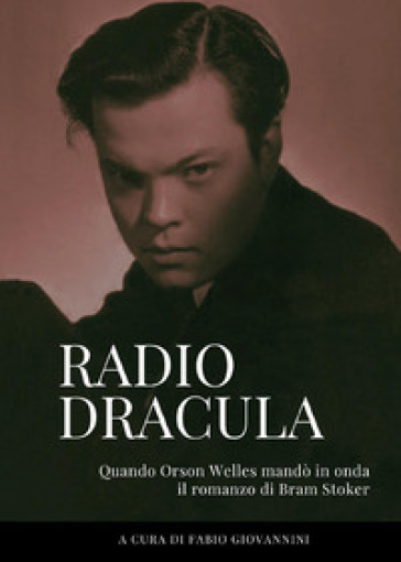 Radio Dracula. Quando Orson Welles mandò in onda il romanzo di Bram Stoker