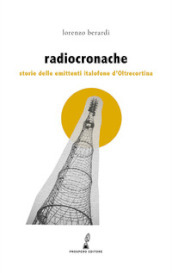 Radiocronache. Storie delle emittenti italofone d Oltrecortina