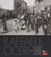 Raffaele Ciceri. Fotografie di Nuoro e della Sardegna nel primo Novecento. Ediz. illustrata