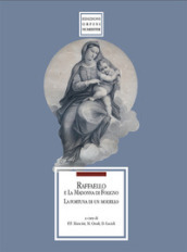 Raffaello e la Madonna di Foligno. La fortuna di un modello. Catalogo della mostra. Ediz. illustrata