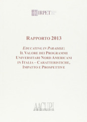 Rapporto 2013. Educating in paradise. Il valore dei programmi universitari nord americani in Italia, caratteristiche impatto e prospetti