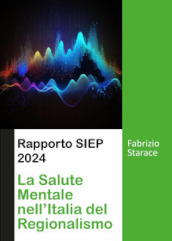 Rapporto SIEP 2024. La salute mentale nell Italia del regionalismo