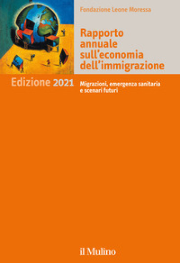 Rapporto annuale sull'economia dell'immigrazione 2021. Migrazioni, emergenza sanitaria e scenari futuri