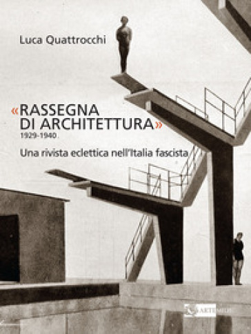 «Rassegna di architettura 1929-1940». Una rivista eclettica nell'Italia fascista. Ediz. illustrata