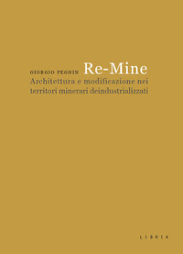 Re-Mine. Architettura e modificazione nei territori minerari deindustrializzati