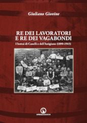 Re dei lavoratori e re dei vagabondi. I bottai di Canelli e dell Astigiano (1890-1945). Ediz. illustrata