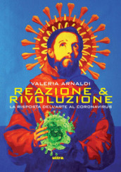 Reazione & rivoluzione. La risposta dell arte al coronavirus