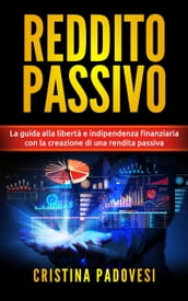 Reddito Passivo: La Guida alla Libertà e Indipendenza Finanziaria con la Creazione di una Rendita Passiva