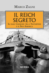 Il Reich segreto. Le basi tedesche tra l Antartide e il Sud America