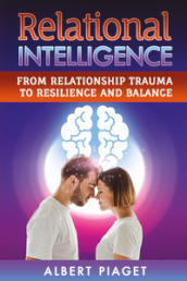 Relational intelligence. From relationship trauma to resilience and balance