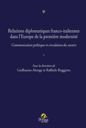 Relations diplomatiques franco-italiennes dans l Europe de la première modernité.. Communication politique et circulation des savoirs
