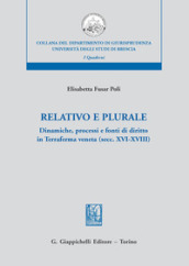 Relativo e plurale. Dinamiche, processi e fonti di diritto in Terraferma veneta (secc. XVI-XVIII)