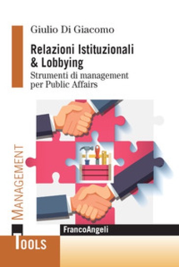 Relazioni istituzionali & lobbying. Strumenti di management per public affairs