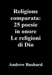 Religione comparata: 25 poesie in onore Le religioni di Dio