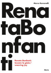 Renata Bonfanti. Tessere la gioia-Weaving joy. Ediz. bilingue