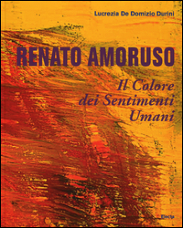 Renato Amoruso. Il colore dei sentimenti umani. Ediz. italiana, inglese, francese e spagnola