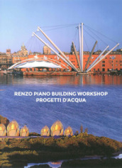 Renzo Piano Building Workshop. Progetti d acqua. Ediz. italiana e inglese
