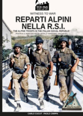 Reparti alpini nella R.S.I-The alpine troops in the italian social republic. Ediz. illustrata