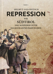 Repression. 1: Wie Sudtirol 1945-46 wieder unter das Joch gezwungen wurde