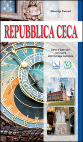 Repubblica Ceca. Santi e santuari nel cuore dell Europa cattolica