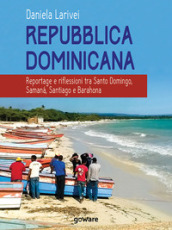 Repubblica Dominicana. Reportage e riflessioni tra Santo Domingo, Samana, Santiago e Barahona