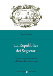 La Repubblica dei Segretari. Potere e comunicazione nell Italia d Antico regime