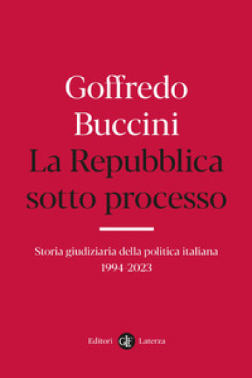 La Repubblica sotto processo. Storia giudiziaria della politica italiana 1994-2023