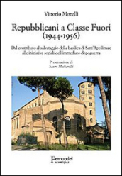 Repubblicani a Classe Fuori (1944-1956). Dal contributo al salvataggio della basilica di sant Apollinare alle iniziative sociali dell immediato dopoguerra