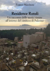Residence Rotoli. Un racconto delle storie vissute all interno del cimitero di Palermo