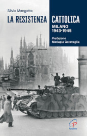 La Resistenza cattolica. Milano 1943-1945