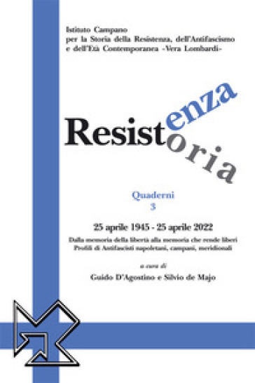 Resistenza resistoria: 25 aprile 1945-25 aprile 2022. Dalla memoria della libertà alla memoria che rende liberi. Profili di antifascisti napoletani, campani, meridionali