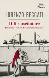 Il Resuscitatore. Il romanzo del Dr. Frankenstein italiano