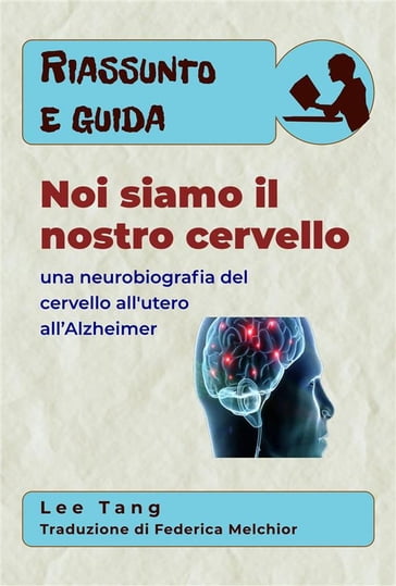 Riassunto E Guida - Noi Siamo Il Nostro Cervello: Una Neurobiografia Del Cervello All'utero All'Alzheimer