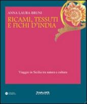 Ricami, tessuti e fichi d India. Viaggio in Sicilia fra natura e cultura. Ediz. illustrata