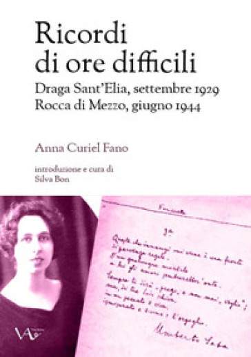 Ricordi di ore difficili. Draga Sant'Elia, settembre 1929-Rocca di Mezzo, giugno 1944. Ediz. integrale