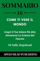 Riepilogo Di Come Ti Vede Il Mondo Di Sally Hogshead Scopri Il Tuo Valore Più Alto Attraverso La Scienza Del Fascino