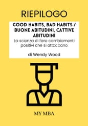 Riepilogo: Good Habits, Bad Habits / Buone Abitudini, Cattive Abitudini : La Scienza Di Fare Cambiamenti Positivi Che Si Attaccano Da Wendy Wood