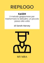 Riepilogo: Kaizen: Il Metodo Giapponese per Trasformare Le Abitudini, Un Piccolo Passo Alla Volta Di Sarah Harvey
