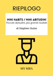 Riepilogo: Mini Habits / Mini Abitudini: Piccole Abitudini, Più Grandi Risultati Di Stephen Guise