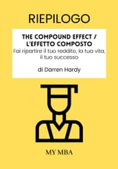 Riepilogo: The Compound Effect / L Effetto Composto: Fai Ripartire Il Tuo Reddito, La Tua Vita, Il Tuo Successo Di Darren Hardy